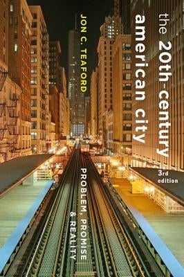The Twentieth-Century American City: Problem, Promise, and Reality by Teaford, Jon C.