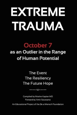 Extreme Trauma: October 7 as an Outlier in the Range of Human Potential by Kaplan, Moshe