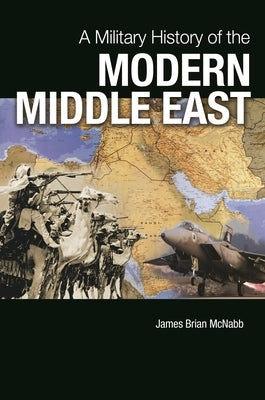 A Military History of the Modern Middle East by McNabb, James Brian