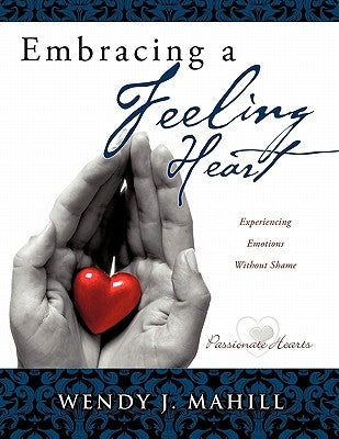 Embracing a Feeling Heart by Mahill, Wendy J.