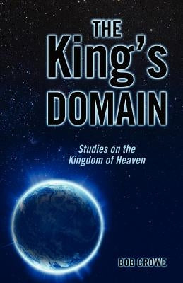 The King's Domain: Studies on the Kingdom of Heaven by Crowe, Bob