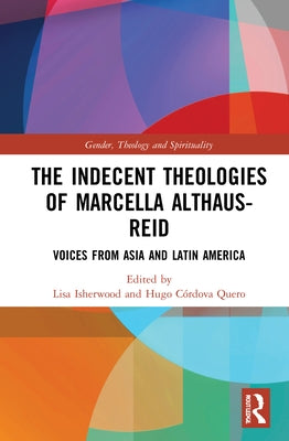 The Indecent Theologies of Marcella Althaus-Reid: Voices from Asia and Latin America by Isherwood, Lisa