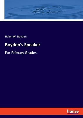 Boyden's Speaker: For Primary Grades by Boyden, Helen W.