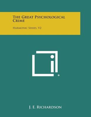 The Great Psychological Crime: Harmonic Series, V2 by Richardson, J. E.