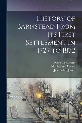 History of Barnstead From its First Settlement in 1727 to 1872 by Jewett, Jeremiah Peabody