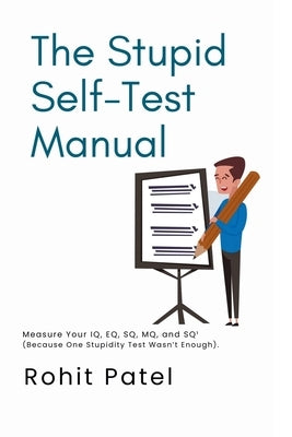 The Stupid Self-Test Manual: Measure Your IQ, EQ, SQ, MQ, and SQ¹ (Because One Stupidity Test Wasn't Enough). by Patel, Rohit