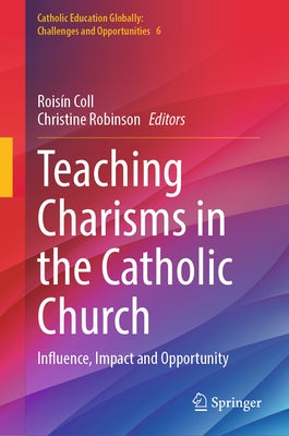 Teaching Charisms in the Catholic Church: Influence, Impact and Opportunity by Coll, Roisín