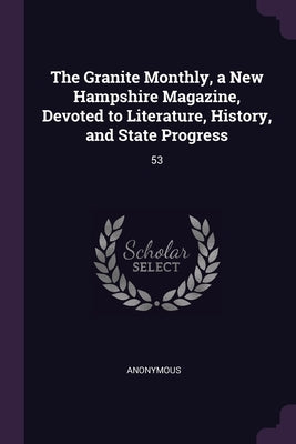 The Granite Monthly, a New Hampshire Magazine, Devoted to Literature, History, and State Progress: 53 by Anonymous