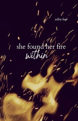 She Found Her Fire Within by Leigh, Willow