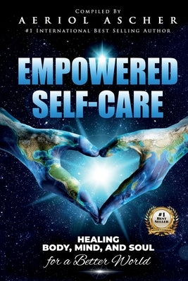 Empowered Self-Care: Healing Body, Mind and Soul for a Better World by Ascher, Aeriol