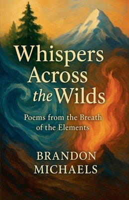 Whispers Across the Wilds: Poems from the Breath of the Elements by Michaels, Brandon