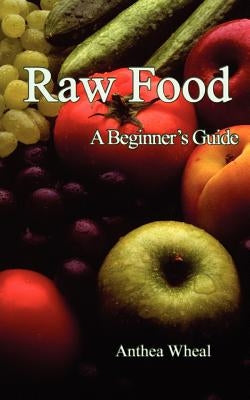Raw Food a Beginner's Guide by Wheal, Anthea