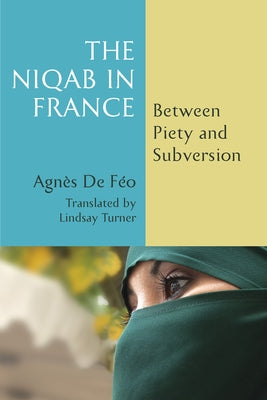 The Niqab in France: Between Piety and Subversion by de Féo, Agnès