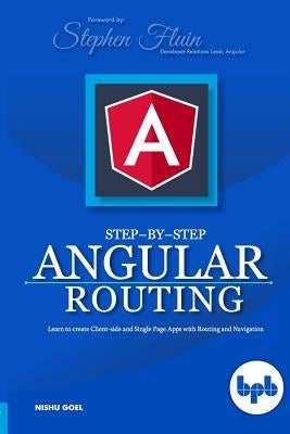 Step-by-Step Angular Routing: Learn To Create client-side and Single Page Apps with Routing and Navigation by Fluin, Stephen