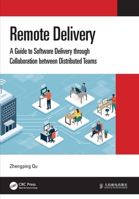Remote Delivery: A Guide to Software Delivery through Collaboration between Distributed Teams by Qu, Zhengping