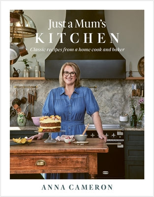 Just a Mum's Kitchen: Classic Recipes from a Home Cook and Baker by Cameron, Anna