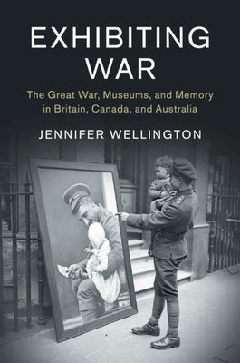 Exhibiting War by Wellington, Jennifer