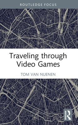 Traveling through Video Games by Van Nuenen, Tom