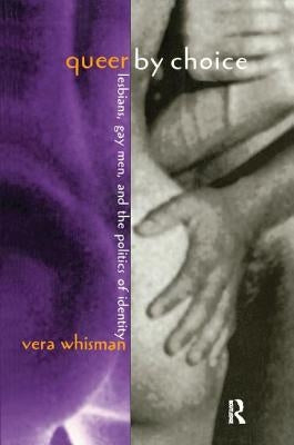 Queer By Choice: Lesbians, Gay Men, and The Politics of Identity by Whisman, Vera