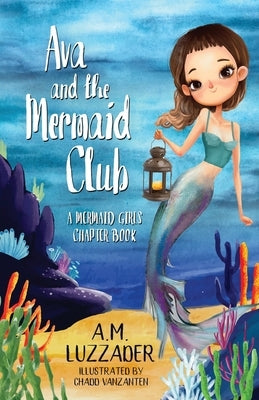 Ava and the Mermaid Club: A Mermaid Girls Chapter Book by Luzzader, A. M.