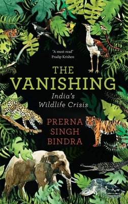 Vanishing: Chronicling India's Wildlife Crisis by Bindra, Prerna Singh