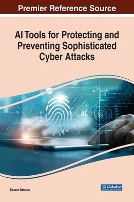 AI Tools for Protecting and Preventing Sophisticated Cyber Attacks by Babulak, Eduard