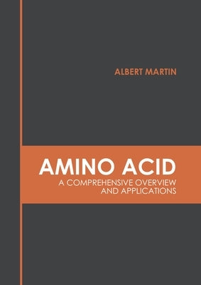 Amino Acid: A Comprehensive Overview and Applications by Martin, Albert