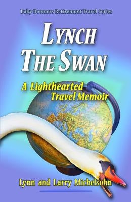 Lynch the Swan--A Lighthearted Travel Memoir: Slow Travel to Barcelona, Vienna, Budapest, Bratislava, Prague, London, Brighton, Salisbury, Dublin, and by Michelsohn, Larry