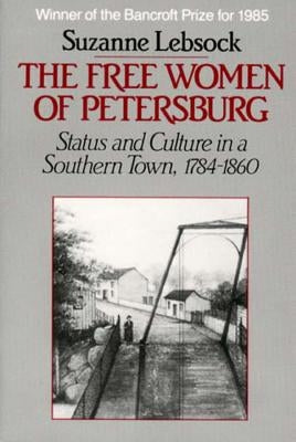 The Free Women of Petersburg: Status and Culture in a Southern Town, 1784-1860 by Lebsock, Suzanne