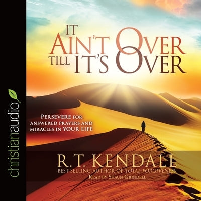 It Ain't Over Till It's Over: Persevere for Answered Prayers and Miracles in Your Life by Kendall, R. T.