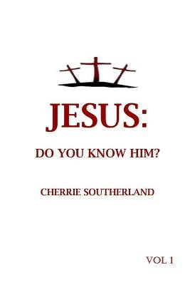 Jesus: Do You Know Him?: Vol 1 by Southerland, Cherrie