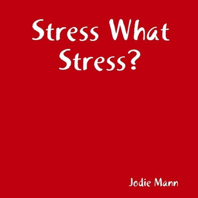 Stress What Stress? by Mann, Jodie