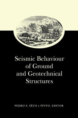 Seismic Behaviour of Ground and Geotechnical Structures: Special Volume of TC 4 by Seco E. Pinto, Pedro S.