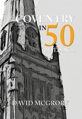 Coventry in 50 Buildings by McGrory, David