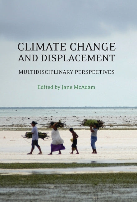 Climate Change and Displacement: Multidisciplinary Perspectives by McAdam, Jane