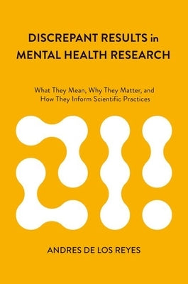 Discrepant Results in Mental Health Research: What They Mean, Why They Matter, and How They Inform Scientific Practices by de Los Reyes, Andres