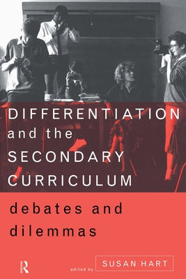 Differentiation and the Secondary Curriculum: Debates and Dilemmas by Hart, Susan