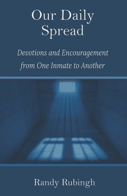 Our Daily Spread: Devotions and Encouragement from One Inmate to Another by Rubingh, Randy