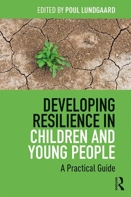 Developing Resilience in Children and Young People: A Practical Guide by Lundgaard, Poul