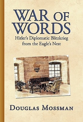 War of Words: Hitler's Diplomatic Blitzkrieg by Mossman, Douglas