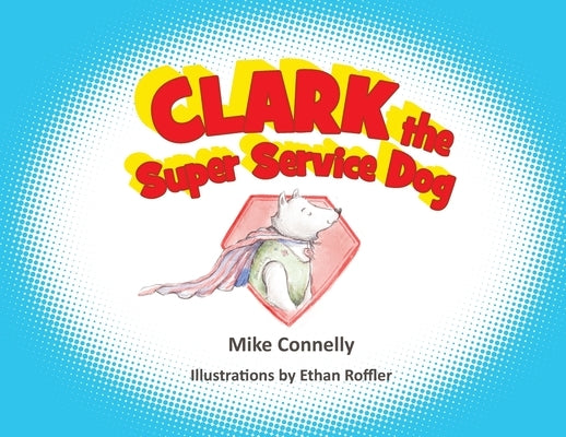 Clark the Super Service Dog by Connelly, Mike