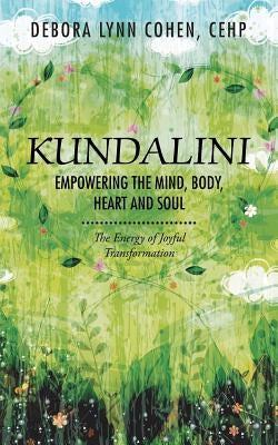 Kundalini Empowering the Mind, Body, Heart and Soul: The Energy of Joyful Transformation by Cohen Cehp, Debora Lynn
