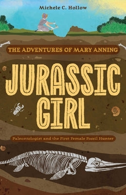 Jurassic Girl: The Adventures of Mary Anning, Paleontologist and the First Female Fossil Hunter (Dinosaur Books for Kids 8-12) by Hollow, Michele C.