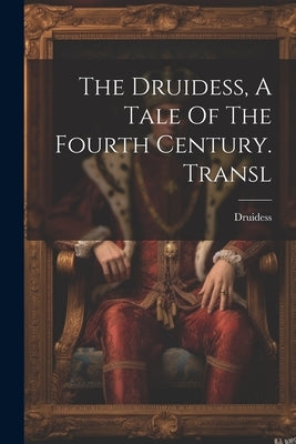The Druidess, A Tale Of The Fourth Century. Transl by Druidess