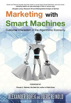 Marketing with Smart Machines: Customer Interaction in the Algorithmic Economy by Reinold, Joerg