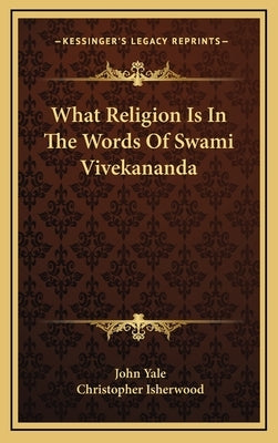 What Religion Is in the Words of Swami Vivekananda by Yale, John