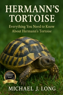 Hermann's Tortoise: Everything You Need to Know About Hermann's Tortoise by J. Long, Michael