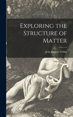 Exploring the Structure of Matter by Trillat, Jean Jacques