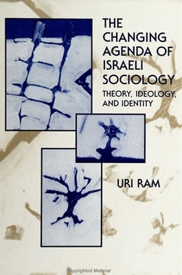 The Changing Agenda of Israeli Sociology: Theory, Ideology, and Identity by Ram, Uri
