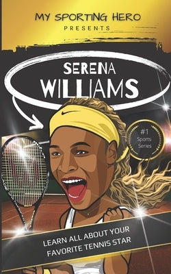 My Sporting Hero: Serena Williams: Learn all about your favorite tennis star by Green, Rob